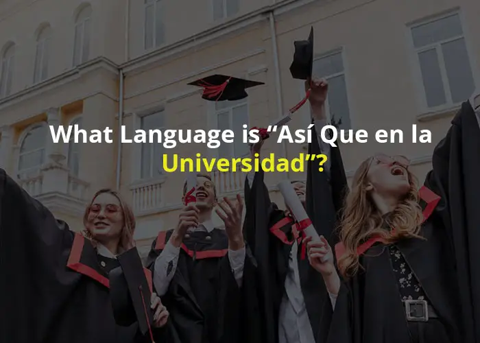 What Language is “Así Que en la Universidad”? A Comprehensive Breakdown