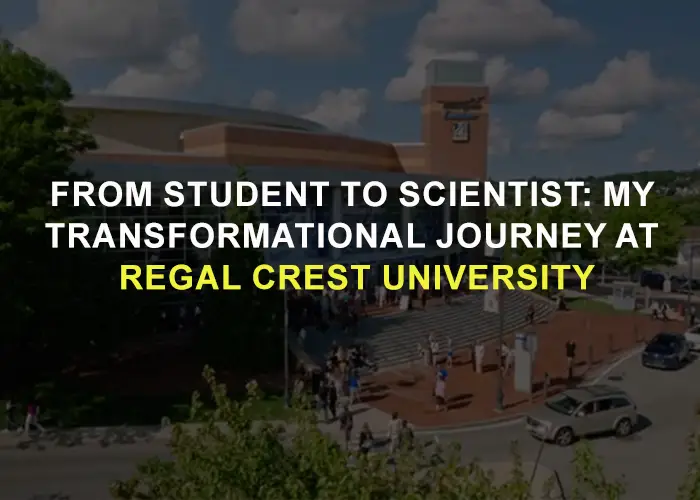From Student to Scientist: My Transformational Journey at Regal Crest University