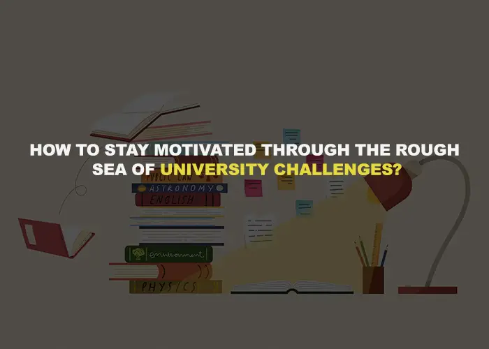How to Stay Motivated Through the Rough Sea of University Challenges?